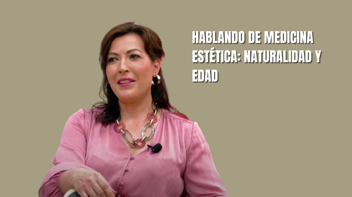 Hablando de Medicina Estética con la Dra. Isabel Cruz: Naturalidad y edad